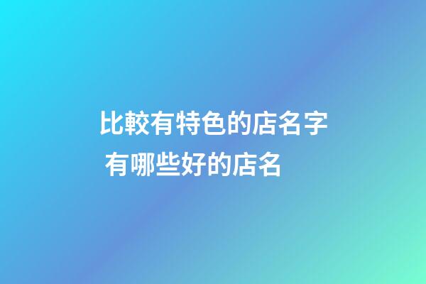比較有特色的店名字 有哪些好的店名-第1張-店鋪起名-玄機(jī)派